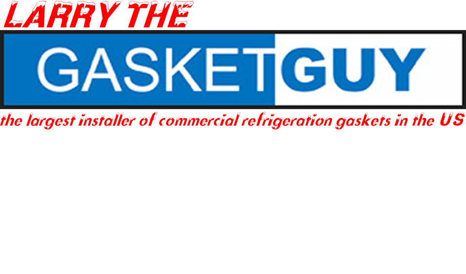 Larry the Gasket Guy Gasket Guy, Commercial Refrigeration Gasket